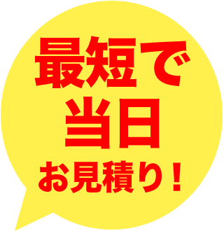 最短で当日お見積もり！